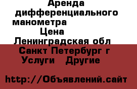 Аренда дифференциального манометра  Testo 521-1 › Цена ­ 850 - Ленинградская обл., Санкт-Петербург г. Услуги » Другие   